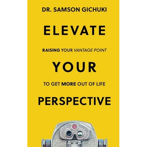 Elevate Your Perspective: Raising Your Vantage Point To Get More Out of Life - Paperback