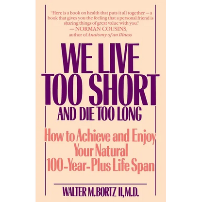 We Live Too Short and Die Too Long: How to Achieve and Enjoy Your Natural 100-Year-Plus Life Span - Paperback