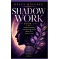 Shadow Work: Understanding and Making Peace With Your Darker Side - Paperback