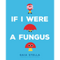 If I Were a Fungus - Hardcover