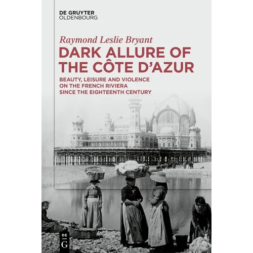 Dark Allure of the Côte d'Azur: Beauty, Leisure and Violence on the French Riviera Since the Eighteenth Century - Hardcover
