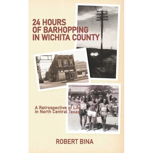24 Hours of Barhopping in Wichita County: A Retrospective of Life in North Central Texas - Paperback