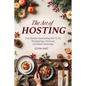The Art of Hosting: Your Complete Family Gathering cookbook to Home Entertaining with Thanksgiving Hosting Tips, Christmas Hosting Essentials & Conver - Paperback