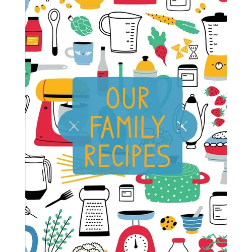 Our Family Recipes: Family Cookbook Recipe Journal, Keepsake Blank Recipe Book, Mom's Recipes, Personalized Recipe Book, Organizer For Fav - Paperback