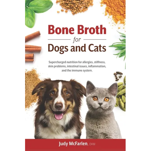 Bone Broth for Dogs and Cats: Supercharged nutrition for allergies, stiffness, skin problems, intestinal issues, inflammation and the immune system. - Paperback