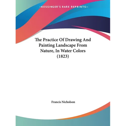 The Practice Of Drawing And Painting Landscape From Nature, In Water Colors (1823) - Paperback