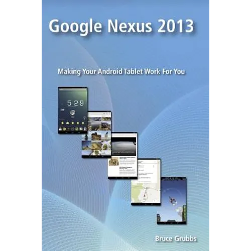 Google Nexus 2013: Making Your Android Tablet Work For You - Paperback