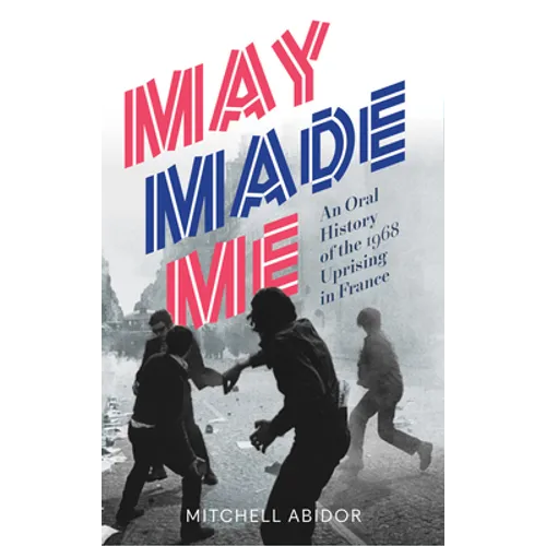 May Made Me: An Oral History of the 1968 Uprising in France - Paperback