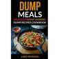 Dump Meals: Delicious Dump Dinners, Dump Recipes Cookbook - Paperback