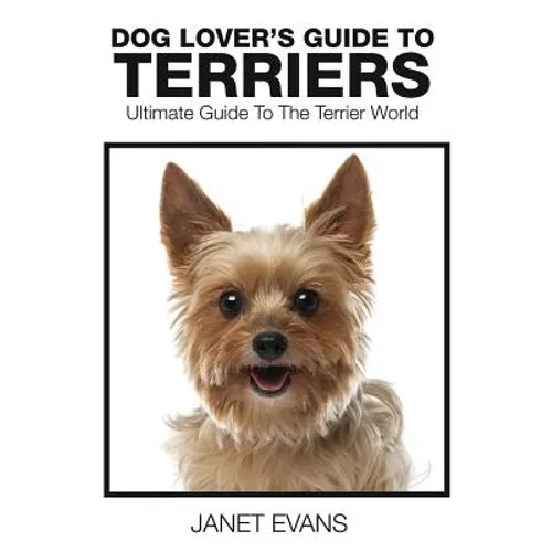 Dog Lover's Guide to Terriers: Ultimate Guide to the Terrier World - Paperback