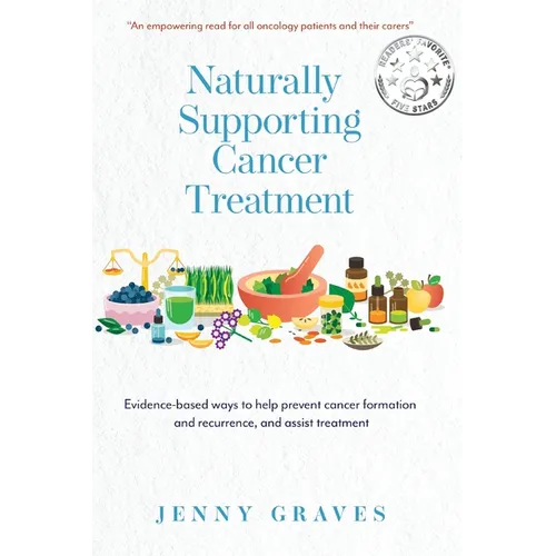 Naturally Supporting Cancer Treatment: Evidence-based ways to help prevent cancer formation and recurrence, and assist treatment - Paperback