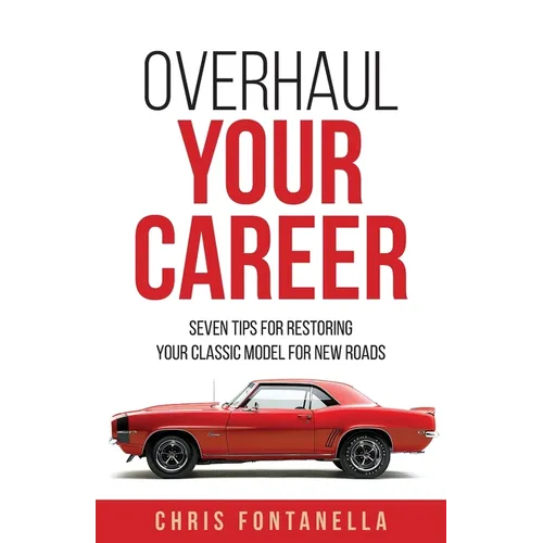 Overhaul Your Career: Seven Tips for Restoring Your Classic Model for New Roads - Paperback