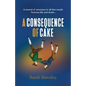 A Consequence of Cake: A morsel of sweetness is all that stands between life and death - Paperback