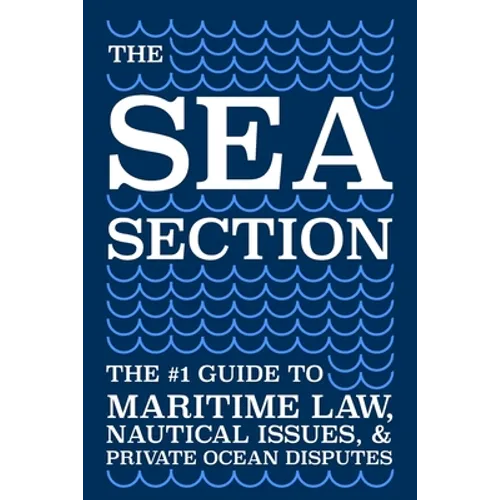 The Sea Section: The #1 Guide to Maritime Law, Nautical Issues, & Private Ocean Disputes - Paperback
