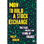 How to Build a Stock Exchange: The Past, Present and Future of Finance - Paperback