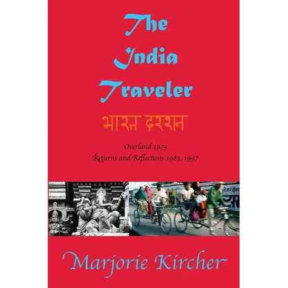 The India Traveler: Overland 1973; Returns and Reflections 1983, 1997 - Paperback