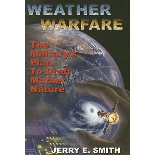 Weather Warfare: The Military's Plan to Draft Mother Nature - Paperback