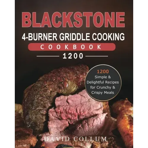 Blackstone 4-Burner Griddle Cooking Cookbook 1200: 1200 Simple & Delightful Recipes for Crunchy & Crispy Meals - Paperback
