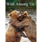 Wild Among Us: True Adventures of a Female Wildlife Photographer Who Stalks Bears, Wolves, Mountain Lions, Wild Horses and Other Ellu - Hardcover