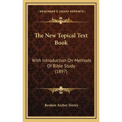 The New Topical Text Book: With Introduction On Methods Of Bible Study (1897) - Hardcover