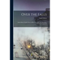 Over the Falls: Annie Edson Taylor's Story of Her Trip: How the Horseshoe Fall Was Conquered - Paperback