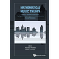 Mathematical Music Theory: Algebraic, Geometric, Combinatorial, Topological and Applied Approaches to Understanding Musical Phenomena - Paperback