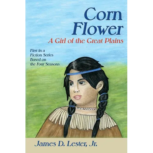 Corn Flower: A Girl of the Great Plains, First in a Fiction Series Based on the Four Seasons - Paperback