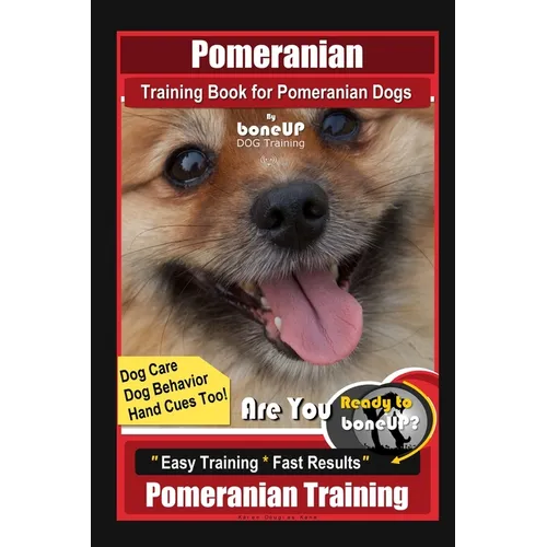 Pomeranian Training Book for Pomeranian Dogs By BoneUP DOG Training, Dog Care, Dog Behavior, Hand Cues too! Are You Ready to Bone Up? Easy Training * - Paperback