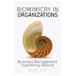 Biomimicry in Organizations: Business management inspired by nature: How to be inspired from nature to find new efficient, effective and sustainabl - Paperback