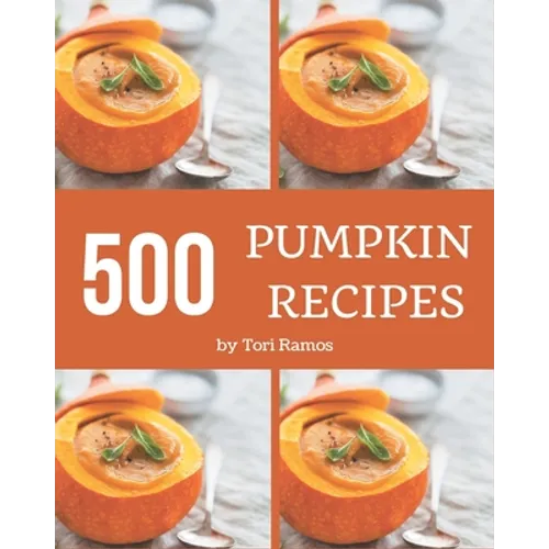 500 Pumpkin Recipes: Save Your Cooking Moments with Pumpkin Cookbook! - Paperback