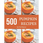 500 Pumpkin Recipes: Save Your Cooking Moments with Pumpkin Cookbook! - Paperback