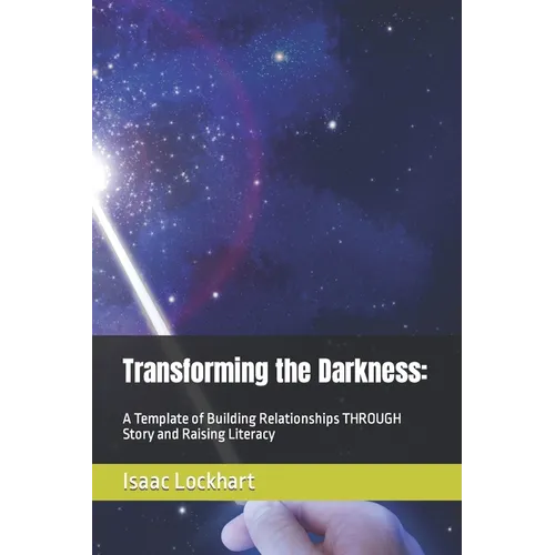 Transforming the Darkness: A Template of Building Relationships THROUGH Story and Raising Literacy - Paperback