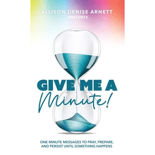 Give Me A Minute: One Minute Messages to Pray, Prepare, and Persist Until Something Happens - Hardcover