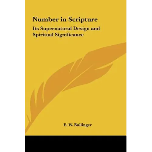 Number in Scripture: Its Supernatural Design and Spiritual Significance - Hardcover