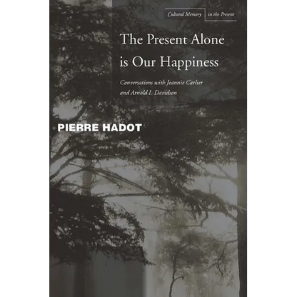 The Present Alone Is Our Happiness: Conversations with Jeannie Carlier and Arnold I. Davidson - Paperback