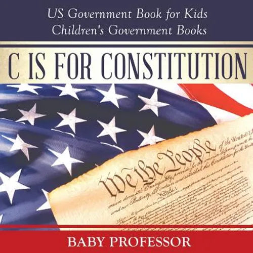 C is for Constitution - US Government Book for Kids Children's Government Books - Paperback
