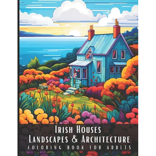 Irish Houses Landscapes & Architecture Coloring Book for Adults: Beautiful Nature Landscapes Sceneries and Foreign Buildings Coloring Book for Adults, - Paperback