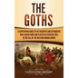The Goths: A Captivating Guide to the Visigoths and Ostrogoths Who Sacked Rome and Played an Essential Role in the Fall of the Western Roman Empire - Hardcover