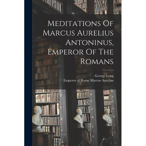 Meditations Of Marcus Aurelius Antoninus, Emperor Of The Romans - Paperback