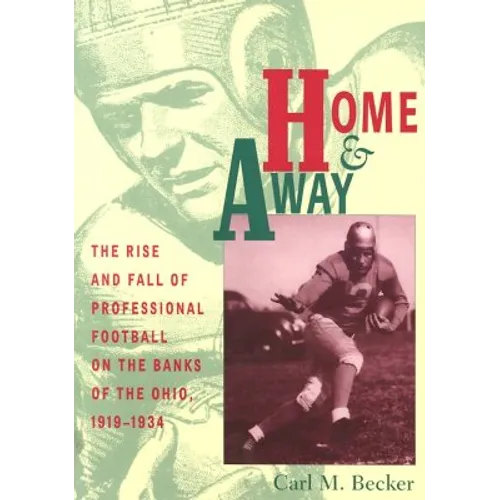 Home and Away: The Rise and Fall of Professional Football on the Banks of the Ohio, 1919-1934 - Paperback