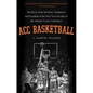 ACC Basketball: The Story of the Rivalries, Traditions, and Scandals of the First Two Decades of the Atlantic Coast Conference - Paperback