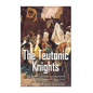 The Teutonic Knights: The History and Legacy of the Catholic Church's Most Famous Military Order - Paperback