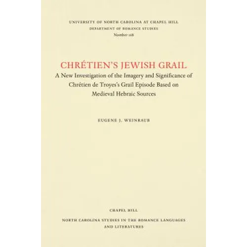 Chrétien's Jewish Grail: A New Investigation of the Imagery and Significance of Chrétien de Troyes's Grail Episode Based on Medieval Hebraic Sources - Paperback