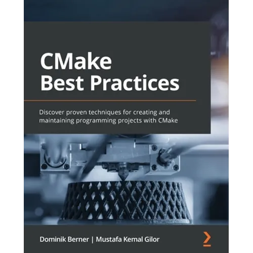 CMake Best Practices: Discover proven techniques for creating and maintaining programming projects with CMake - Paperback