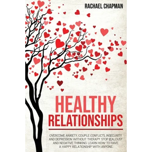 Healthy Relationships: Overcome Anxiety, Couple Conflicts, Insecurity and Depression without therapy. Stop Jealousy and Negative Thinking. Learn how t - Paperback