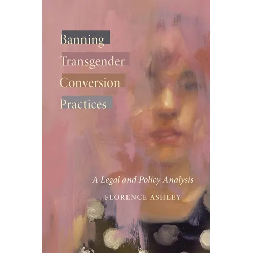 Banning Transgender Conversion Practices: A Legal and Policy Analysis - Paperback