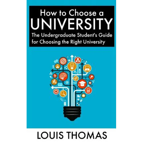 How to Choose a University: The Undergraduate Student's Guide for Choosing the Right University - Paperback