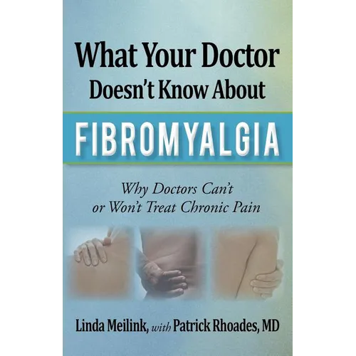 What Your Doctor Doesn't Know about Fibromyalgia: Why Doctors Can't or Won't Treat Chronic Pain - Paperback