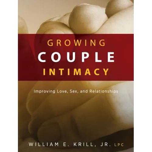 Growing Couple Intimacy: Improving Love, Sex, and Relationships - Hardcover