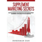 Supplement Marketing Secrets: How to DOUBLE the Profits of Any Supplement Business in the Next 6 to 12 Months - Paperback